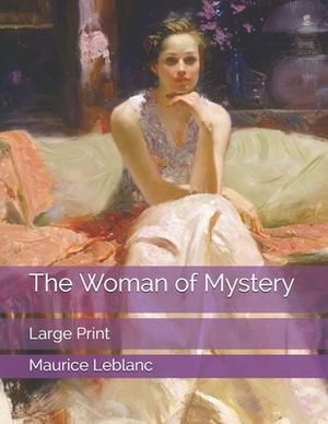 The Woman of Mystery: Large Print by Maurice Leblanc