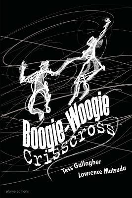 Boogie-Woogie Crisscross by Tess Gallagher, Lawrence Matsuda