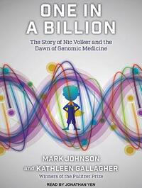One in a Billion: The Story of Nic Volker and the Dawn of Genomic Medicine by Kathleen Gallagher, Mark Johnson
