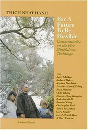 For a Future to Be Possible: Commentaries on the Five Mindfulness Trainings by Richard Baker, Daniel Berrigan, Stephen Batchelor, Patricia Marx Ellsberg, Thích Nhất Hạnh, Robert Aitken