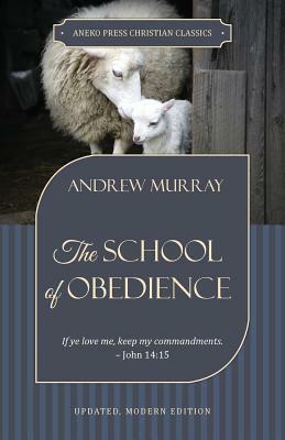 The School of Obedience: If ye love me, keep my commandments - John 14:15 by Andrew Murray