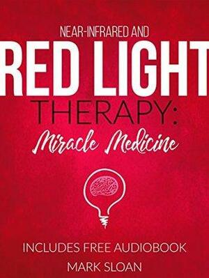 Near-Infrared and Red Light Therapy: Miracle Medicine by Mark Sloan