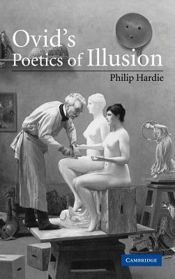 Ovid's Poetics of Illusion by Philip Hardie