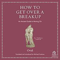 How to Get Over a Breakup: An Ancient Guide to Moving On by Ovid