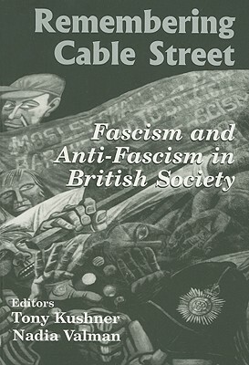 Remembering Cable Street: Fascism and Anti-Fascism in British Society by Tony Kushner