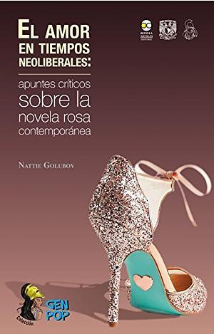 El amor en tiempos neoliberales:: apuntes críticos sobre la novela rosa contemporánea by Nattie Golubov