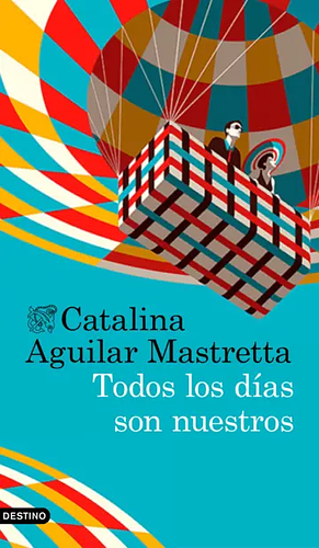 Todos Los Días Son Nuestros by Catalina Aguilar Mastretta