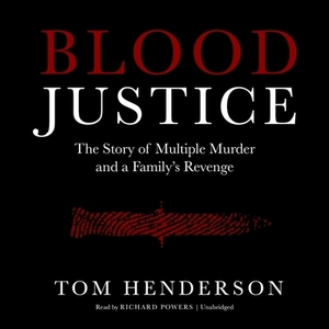 Blood Justice: The Story of Multiple Murder and a Family's Revenge by Tom Henderson
