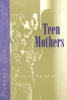 Teen Mothers--Citizens or Dependents? by Ruth Horowitz