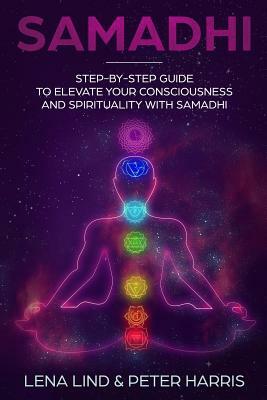 Samadhi: Step-By-Step Guide to Elevate Your Consciousness and Spirituality with Samadhi by Peter Harris, Lena Lind