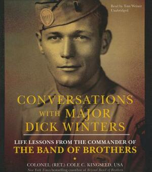 Conversations with Major Dick Winters: Life Lessons from the Commander of the Band of Brothers by Colonel Cole C. Kingseed