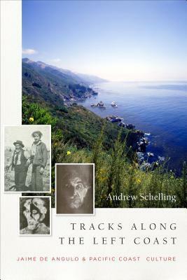 Tracks Along the Left Coast: Jaime De Angulo and the Pacific Coast Culture by Andrew Schelling