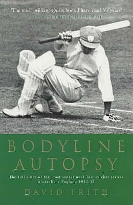 Bodyline Autopsy: The Full Story of the Most Sensational Test Cricket Series - England Vs. Australia 1932-3 by David Frith