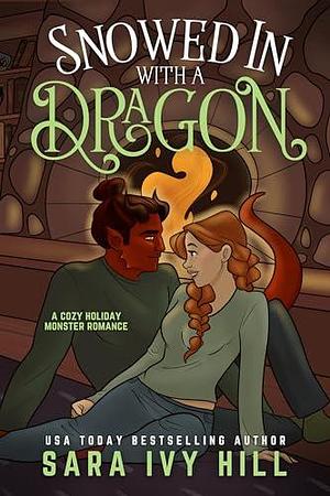 Snowed In with a Dragon: A Cozy Holiday Monster Romance by Sara Ivy Hill, Sara Ivy Hill