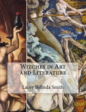 Witches in Art and Literature by Lacey Belinda Smith