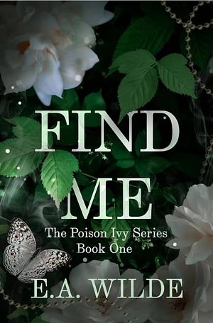 Find Me : The Poison Ivy Series Book One by E.A. Wilde, E.A. Wilde