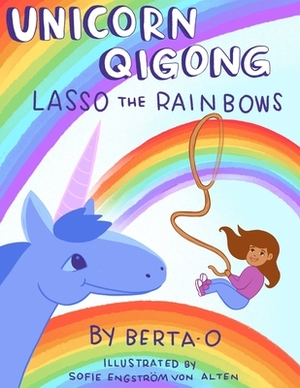 Unicorn Qigong: Lasso the Rainbows by Roberta Berta-O Freedom