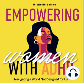 Empowering Women With ADHD: Navigating a world not designed for us! by Michelle Saline