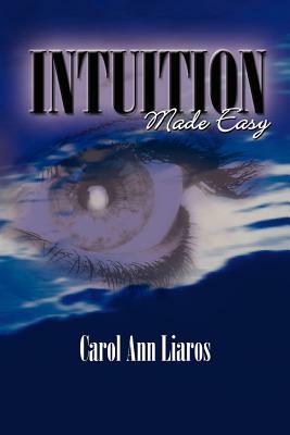 Intuition Made Easy by Carol Ann Liaros