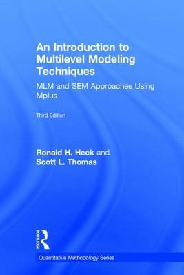 An Introduction to Multilevel Modeling Techniques: MLM and SEM Approaches Using Mplus, Third Edition by Ronald H. Heck, Scott L. Thomas