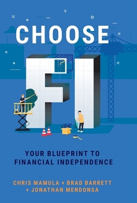 Choose FI: Your Blueprint to Financial Independence by Chris Mamula, Brad Barrett, Jonathan Mendonsa