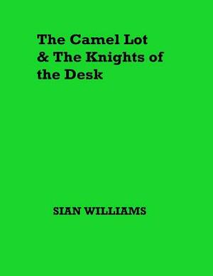 The Camel Lot and the Knights of the Desk by Sian Williams