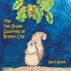 The Ten Brave Squirrels of Bryson City by Rory Smith