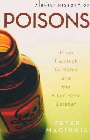 A Brief History Of Poisons: From Hemlock To Botox And The Killer Bean Calabar by Peter Macinnis