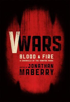 V-Wars: Blood and Fire by Yvonne Navarro, John McKinlay, Jonathan Maberry, Larry Correia, Kevin J. Anderson, James A. Moore, Scott Sigler, Weston Ochse