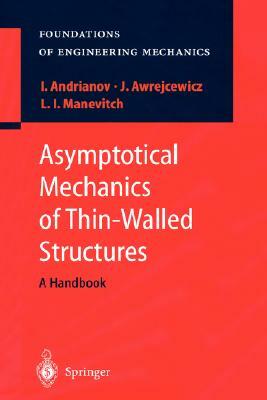 Asymptotical Mechanics of Thin-Walled Structures by Igor V. Andrianov, Jan Awrejcewicz, Leonid I. Manevitch