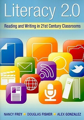 Literacy 2.0: Reading and Writing in 21st Century Classrooms by Álex González, Nancy Frey, Douglas Fisher