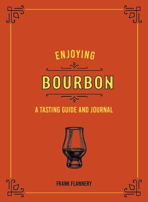 Enjoying Bourbon: A Tasting Guide and Journal by Frank Flannery, Jeff McLaughlin
