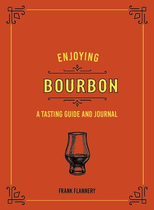 Enjoying Bourbon: A Tasting Guide and Journal by Jeff McLaughlin, Frank Flannery