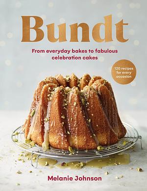 Bundt: 120 Recipes for Every Occasion, from Everyday Bakes to Fabulous Celebration Cakes by Melanie Johnson