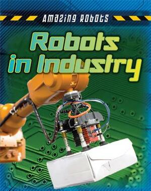 Robots in Industry by Richard Spilsbury, Louise A. Spilsbury
