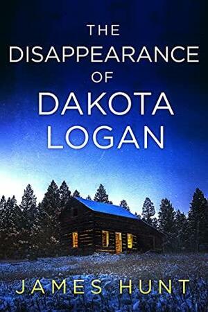 The Disappearance of Dakota Logan by James Hunt