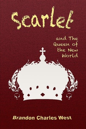 Scarlet and the Queen of the New World by Brandon Charles West