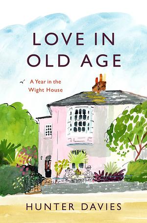 Love in Old Age: My Year in the Wight House by Hunter Davies, Hunter Davies