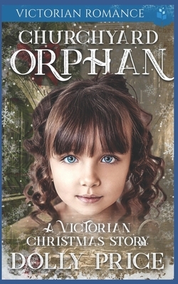 Churchyard Orphan Victorian Romance: A Victorian Christmas Story by Dolly Price