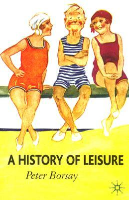 A History of Leisure: The British Experience Since 1500 by Peter Borsay