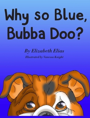 Why So Blue, Bubba Doo? by Elizabeth Elias