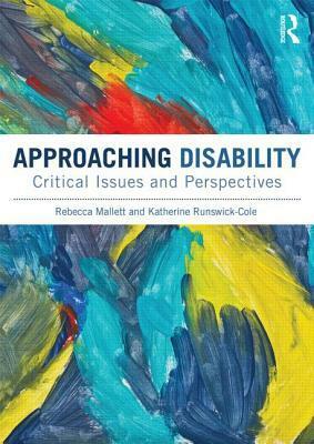 Approaching Disability: Critical issues and perspectives by Katherine Runswick-Cole, Rebecca Mallett