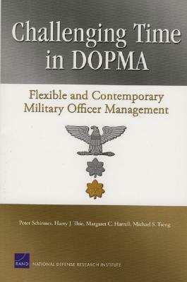 Challenging Time in Dopma: Flexible and Contemporary Military Officer Management by Peter Schirmer, Harry J. Thie, Margaret C. Harrell