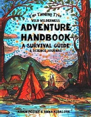 The Thinking Tree - Wild Wilderness - Adventure Handbook: A Survival Guide & Science Handbook by Aiden Potter, Sarah Janisse Brown