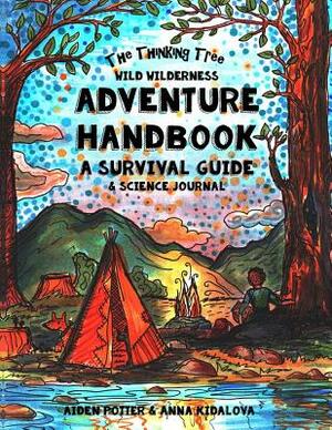 The Thinking Tree - Wild Wilderness - Adventure Handbook: A Survival Guide & Science Handbook by Sarah Janisse Brown, Aiden Potter