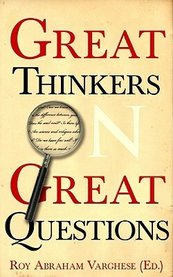 Great Thinkers on Great Questions by Roy Abraham Varghese