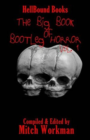 The Big Book of Bootleg Horror: Volume 1 by Quinn Cunningham, Paul Stansfield, S.E. Rise, Marc E. Fitch, Kenneth C. Goldman, Ralph Greco Jr., Shaun Avery, Craig Stewart, Mitch Workman, Melanie Waghorne, J.J. Smith, Vincent Treewell, Roger Leatherwood, Stanley B. Webb, David Owain Hughes, Marc DeWitt, Jeff Myers, Tim J. Finn, Kevin Wetmore, Timothy Wilkie, James H. Longmore