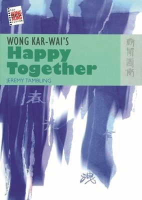 Wong Kar-Wai's Happy Together by Jeremy Tambling