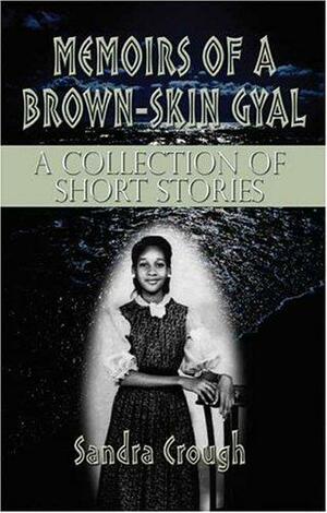 Memoirs of a Brown-Skin Gyal: A Collection of Short Stories by Sandra Crough