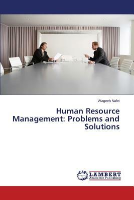 Human Resource Management: Problems and Solutions by Nafei Wageeh